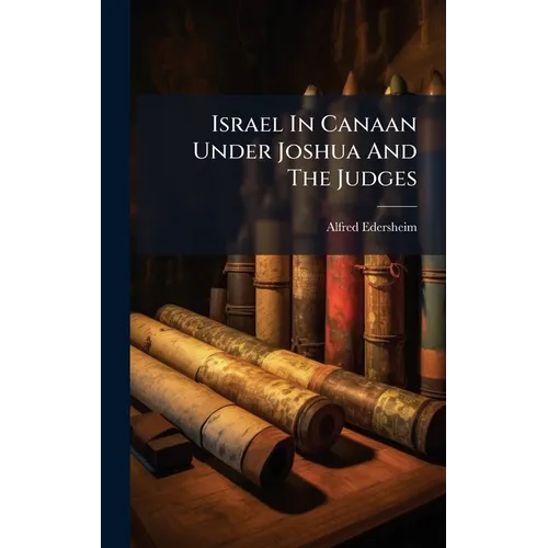 Israel In Canaan Under Joshua And The Judges