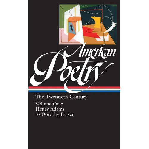 American Poetry: The Twentieth Century Vol. 1 (Loa #115): Henry Adams to Dorothy Parker