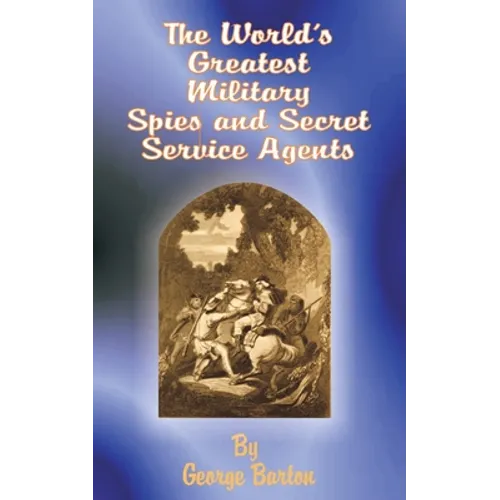 The World's Greatest Military Spies and Secret Service Agents