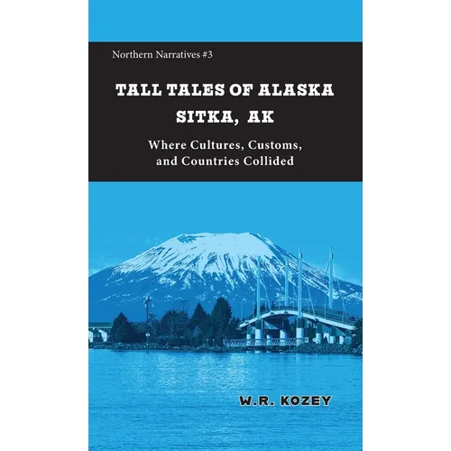 Tall Tales of Alaska Sitka AK: Where Cultures, Customs, and Countries Collided