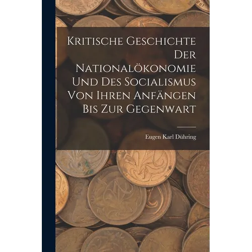 Kritische Geschichte Der Nationalökonomie Und Des Socialismus Von Ihren Anfängen Bis Zur Gegenwart