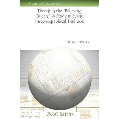 Theodora the Believing Queen: A Study in Syriac Historiographical Tradition