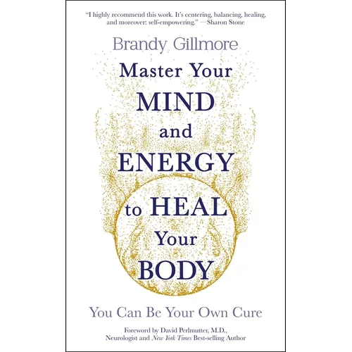 Master Your Mind and Energy to Heal Your Body: You Can Be Your Own Cure