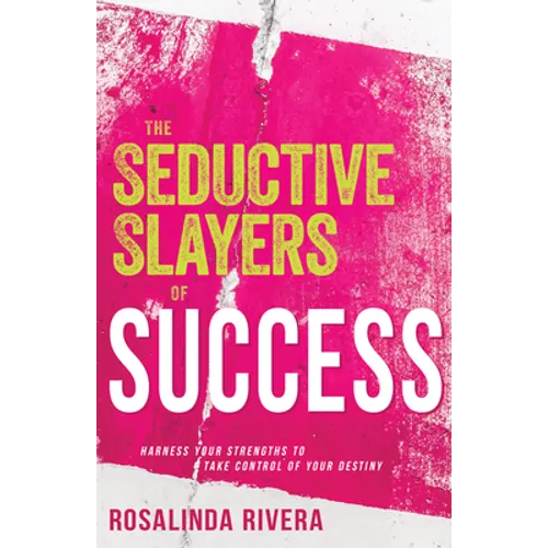 The Seductive Slayers of Success: Harness Your Strengths to Take Control of Your Destiny