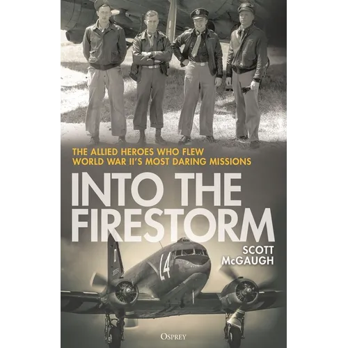Into the Firestorm: The Allied Heroes Who Flew World War II's Most Daring Missions