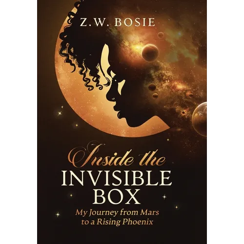 Inside the Invisible Box: My Journey from Mars to a Rising Phoenix