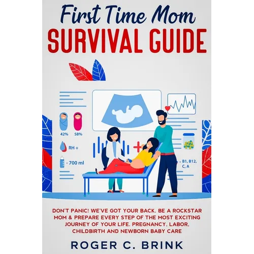 First Time Mom Survival Guide: Don't Panic! We've Got Your Back. Be a Rockstar Mom & Prepare Every Step of The Most Exciting Journey of Your Life. Pr