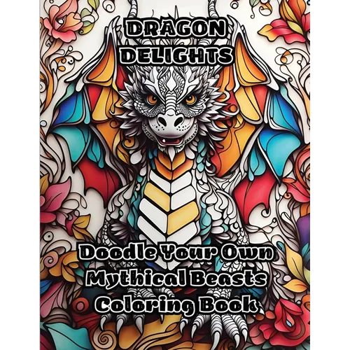 Dragon Delights: Doodle Your Own Mythical Beasts Coloring Book