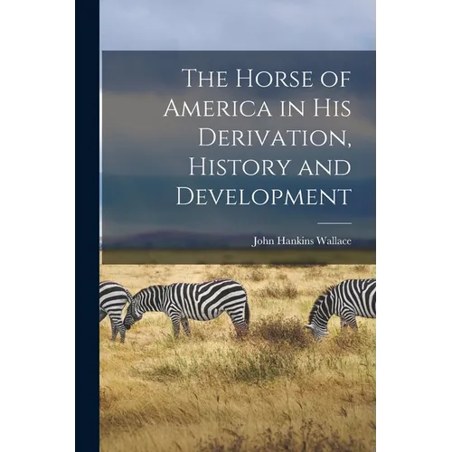 The Horse of America in His Derivation, History and Development