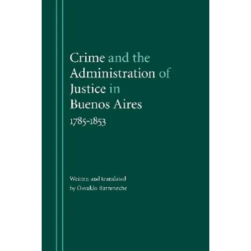 Crime and the Administration of Justice in Buenos Aires, 1785-1853