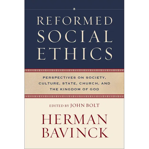 Reformed Social Ethics: Perspectives on Society, Culture, State, Church, and the Kingdom of God