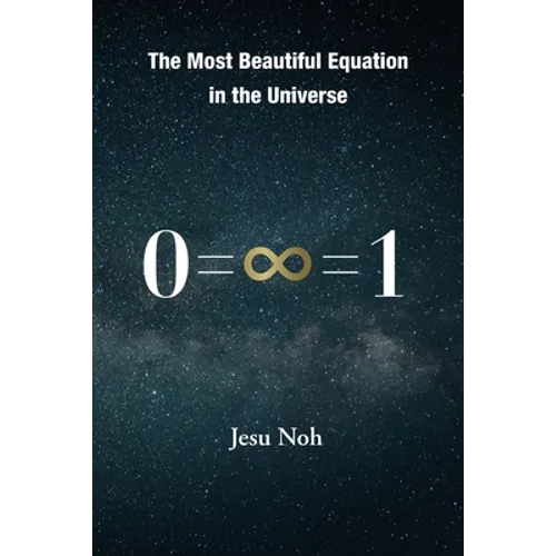 The Most Beautiful Equation in the Universe 0=∞=1