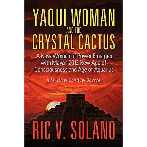 Yaqui Woman and the Crystal Cactus: Spiritual Odyssey of a Woman of Power