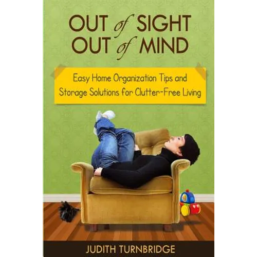 Out of Sight, Out of Mind - Easy Home Organization Tips and Storage Solutions for Clutter-Free Living