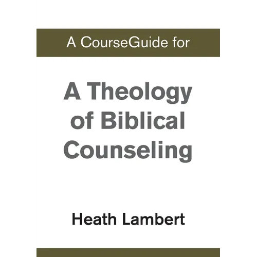 A CourseGuide for A Theology of Biblical Counseling