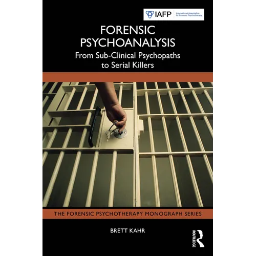 Forensic Psychoanalysis: From Sub-Clinical Psychopaths to Serial Killers