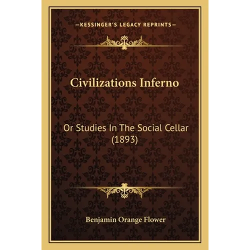 Civilizations Inferno: Or Studies In The Social Cellar (1893)