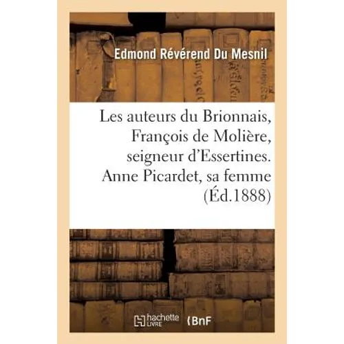 Les Auteurs Du Brionnais. François de Molière, Seigneur d'Essertines. Anne Picardet, Sa Femme: Et Leur Famille, d'Après Les Documents Authentiques