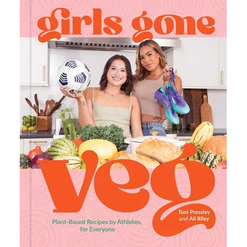 Girls Gone Veg: Plant-Based Recipes by Athletes, for Everyone