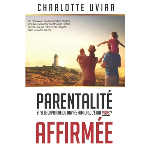 Parentalité Affirmée - Et si le Capitaine du navire familial, c'était vous?: Un renouveau pour l'éducation positive. Une boussole pour construire la f