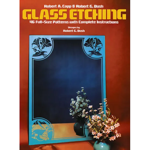Glass Etching: 46 Full-Size Patterns with Complete Instructions