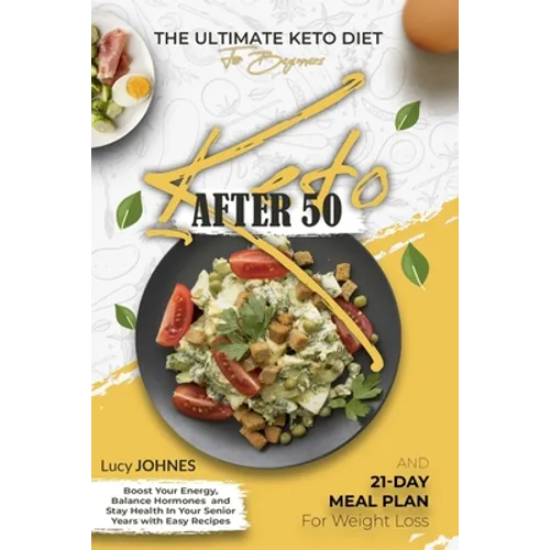 Keto After 50: The Ultimate Keto Diet for Beginners. Boost Your Energy, Balance Your Hormones, and Stay Healthy in Your Senior Years