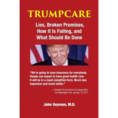 TrumpCare: Lies, Broken Promises, How it is Failing, and What Should Be Done
