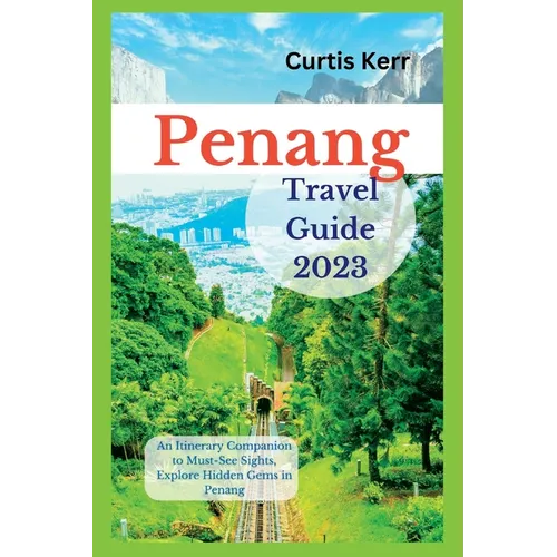 Penang Travel Guide 2023: An Itinerary Companion to Must-See Sights, Explore Hidden Gems in Penang