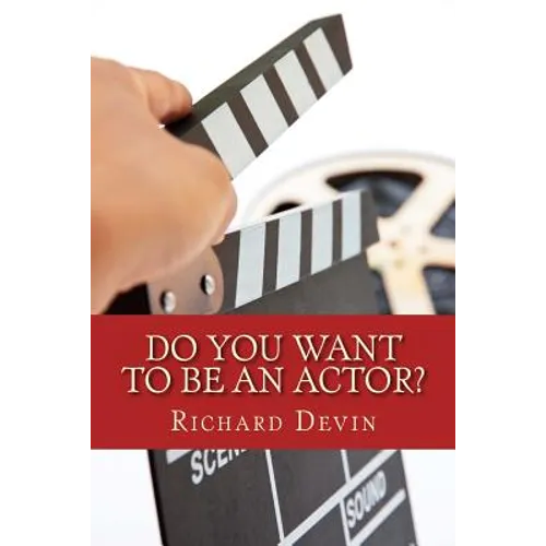 Do You Want To Be An Actor?: 101 Answers to Your Questions About Breaking Into the Biz