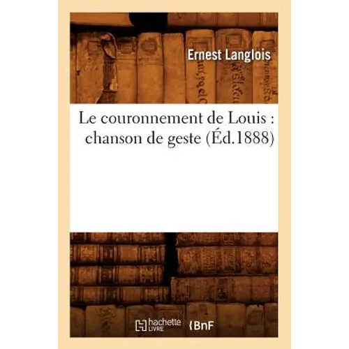 Le Couronnement de Louis: Chanson de Geste (Éd.1888)
