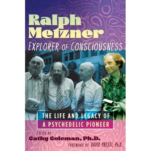 Ralph Metzner, Explorer of Consciousness: The Life and Legacy of a Psychedelic Pioneer