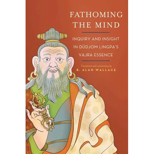 Fathoming the Mind: Inquiry and Insight in Dudjom Lingpa's Vajra Essence