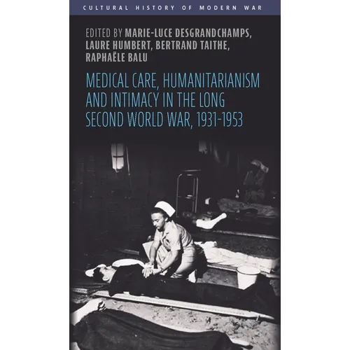 Medical Care, Humanitarianism and Intimacy in the Long Second World War, 1931-1953
