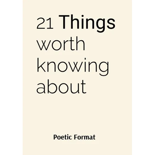 21 THINGS worth knowing about