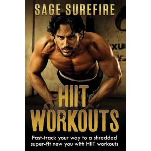 HIIT Workouts: Get HIIT Fit - Fast-track Your Way To A Shredded Super-fit New You With HIIT Workouts (HIIT training, high intensity interval training)