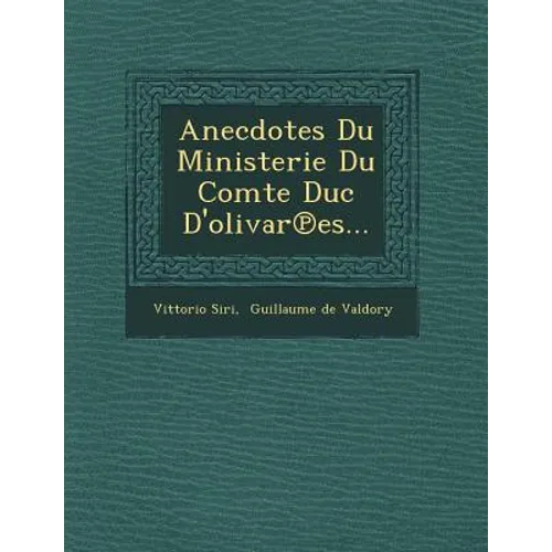 Anecdotes Du Ministerie Du Comte Duc D'Olivar Es...