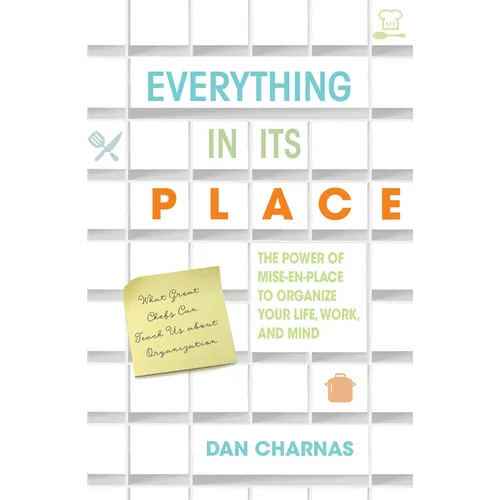 Everything in Its Place: The Power of Mise-En-Place to Organize Your Life, Work, and Mind