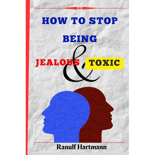 How To Stop Being Jealous And Toxic: Breaking Free From Jealousy and Toxic Behavior