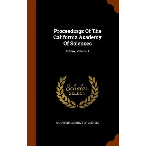 Proceedings Of The California Academy Of Sciences: Botany, Volume 1