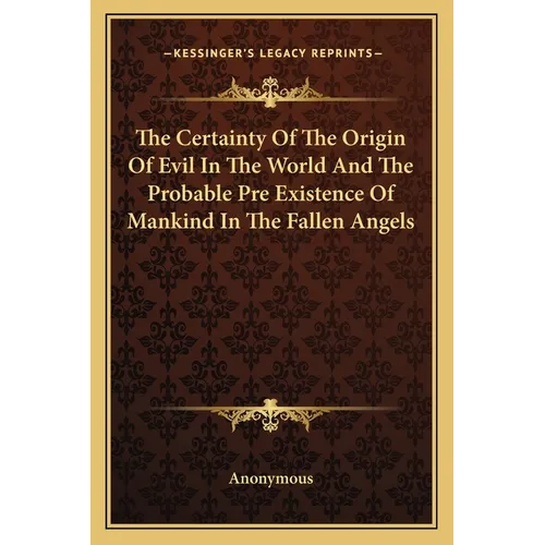 The Certainty Of The Origin Of Evil In The World And The Probable Pre Existence Of Mankind In The Fallen Angels