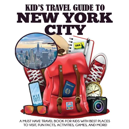 Kid's Travel Guide to New York City: A Must Have Travel Book for Kids with Best Places to Visit, Fun Facts, Activities, Games, and More!