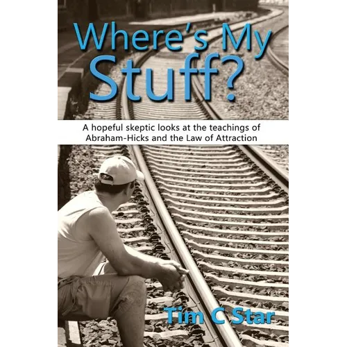 Where's My Stuff?: A hopeful skeptic looks at the teachings of Abraham-Hicks and the Law of Attraction