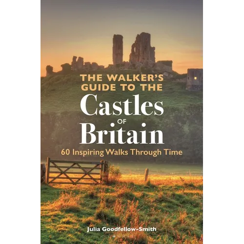 The Walker's Guide to the Castles of Britain: 60 Inspiring Walks Through Time