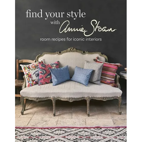Find Your Style with Annie Sloan: Room Recipes for Iconic Interiors