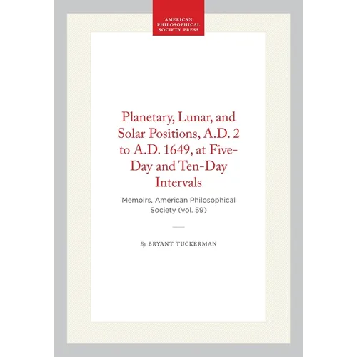 Planetary, Lunar, and Solar Positions, A.D. 2 to A.D. 1649, at Five-Day and Ten-Day Intervals: Memoirs, American Philosophical Society (Vol. 59)
