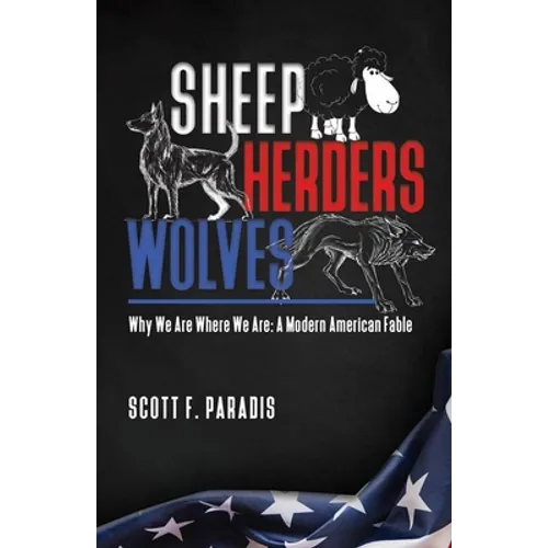 Sheep Herders Wolves: Why We Are Where We Are: A Modern American Fable