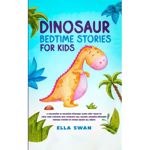 Dinosaur Bedtime Stories for Kids: A Collection of Relaxing Dinosaur Sleep Fairy Tales to Help Your Children and Toddlers Fall Asleep! Amazing Dinosau