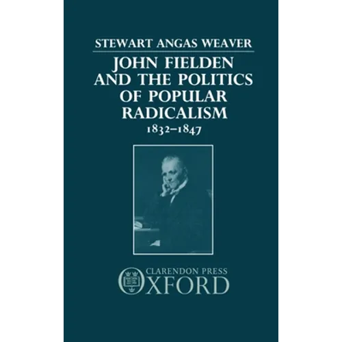 John Fielden and Politics Popular Radicalism 1832-1847