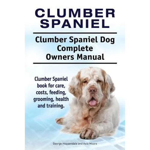 Clumber Spaniel. Clumber Spaniel Dog Complete Owners Manual. Clumber Spaniel book for care, costs, feeding, grooming, health and training.