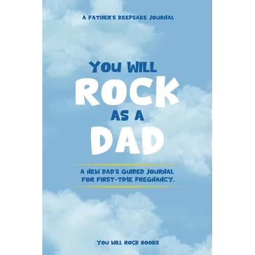 You Will Rock As a Dad!: A New Dad's Journal For First-Time Pregnancy, A Father's Keepsake Journal